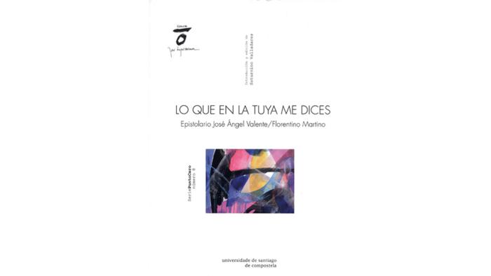 Lo que en la tuya me dices. Epistolario José Ángel Valente-Florentino Martino